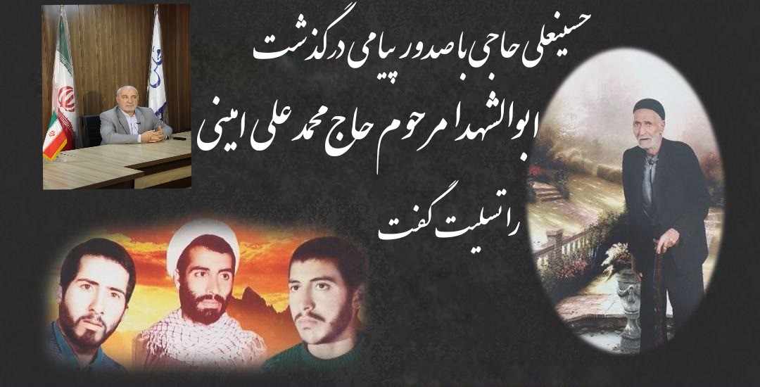 خبر درگذشت پدر معظم شهیدان والامقام امرالله، مرتضی و قاسم امینی باعث تأسف گردید